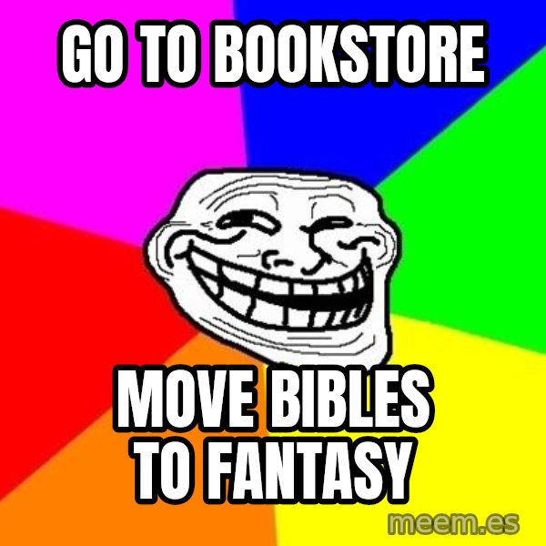 Trollface meme: go to bookstore / move bibles to fantasy