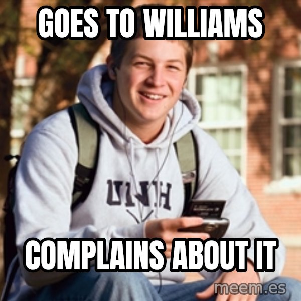 College Freshman meme: Goes to Williams / Complains about it