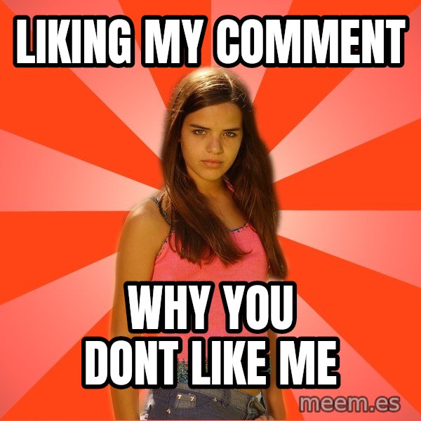 Jealous Girl meme: Liking my comment / why you dont like me