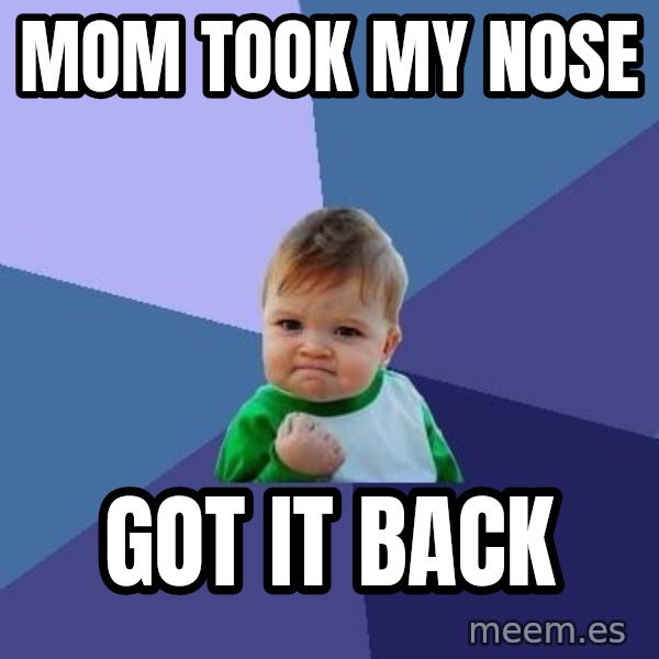 Success Kid meme: MOM TOOK MY NOSE / GOT IT BACK