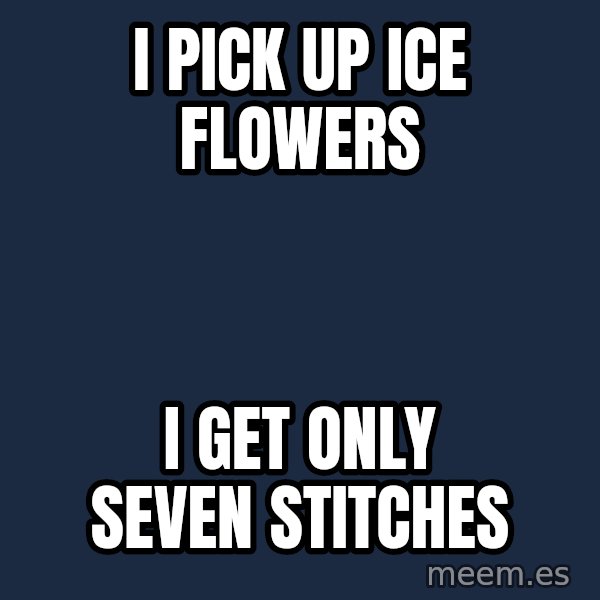 Katainen Perkele meme: i pick up ice flowers / i  get only   seven  	stitches