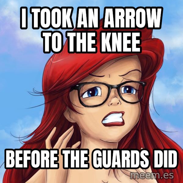 Hipster Ariel meme: i took an arrow to the knee / before the guards did