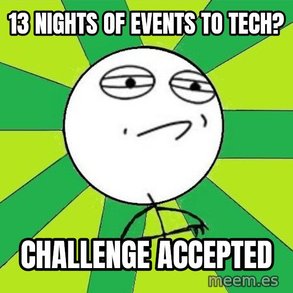 Challenge Accepted 2 meme: 13 Nights of Events to Tech? / Challenge Accepted