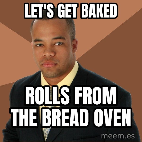 Successful Black Man meme: let's get baked / rolls from the bread oven