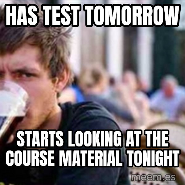 The Lazy College Senior meme: HAS TEST TOMORROW / STARTS LOOKING AT THE COURSE MATERIAL TONIGHT