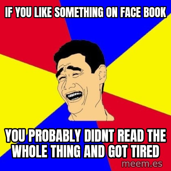 journalist meme: If you like something on face book / you probably diDnt read the whole thing and got tired