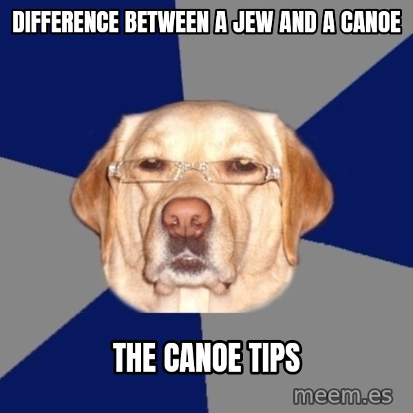 Racist Dog meme: Difference between a jew and a canoe / the canoe tips