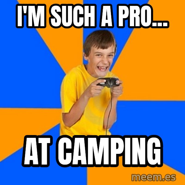 Annoying Gamer Kid meme: I'm such a pro... / at camping
