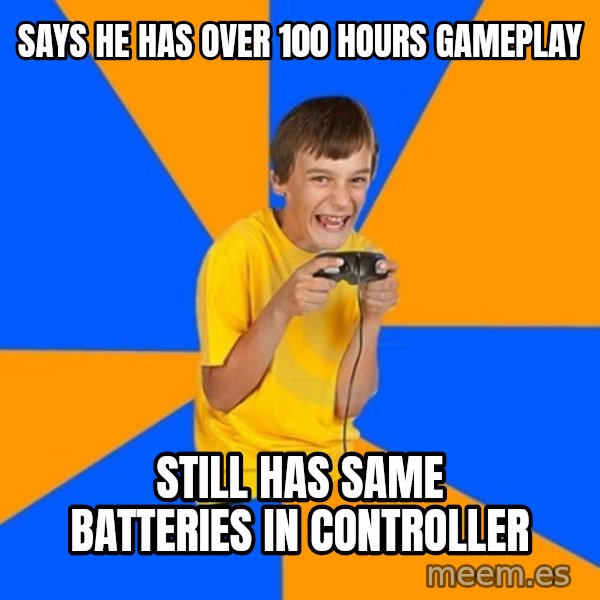 Annoying Gamer Kid meme: Says he has over 100 hours gameplay / still has same batteries in controller