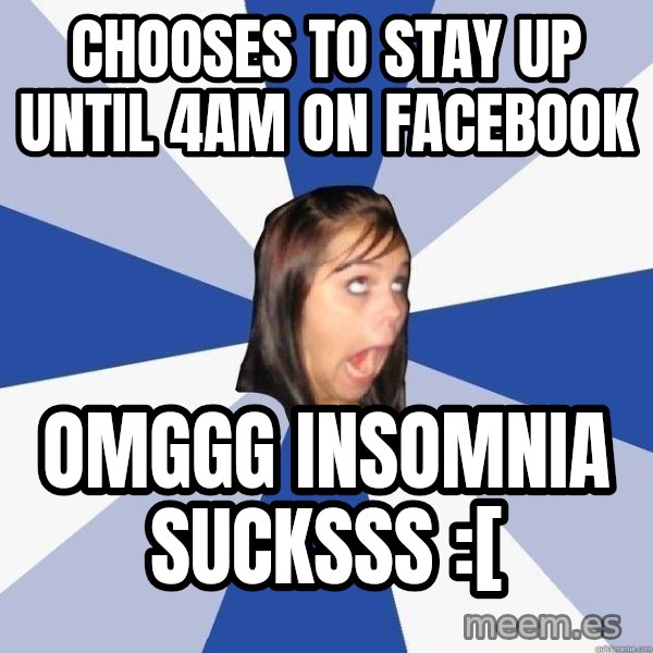 Annoying Facebook Girl meme: chooses to stay up until 4am on facebook / omggg insomnia sucksss :[