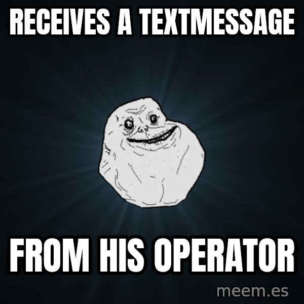Forever Alone meme: receives a textmessage / from his operator