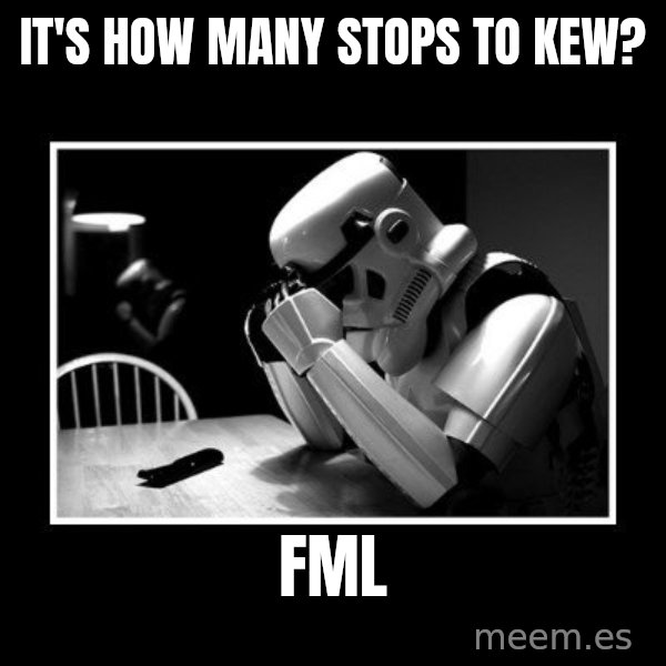 Sad Trooper meme: IT'S HOW MANY STOPS TO KEW? / FML