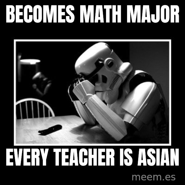 Sad Trooper meme: becomes math major / EVery teacher is asian