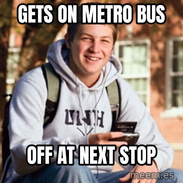College Freshman meme: gets on metro bus / off at next stop