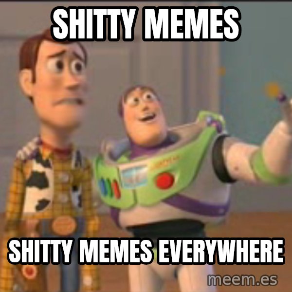 X, X Everywhere  meme: SHITTY MEMES / SHITTY MEMES EVERYWHERE