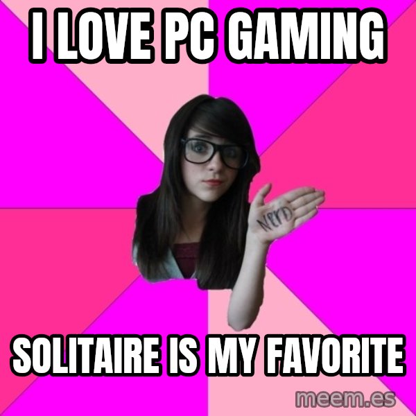 Idiot Nerd Girl meme: I LOVE PC GAMING / SOLITAIRE IS MY FAVORITE