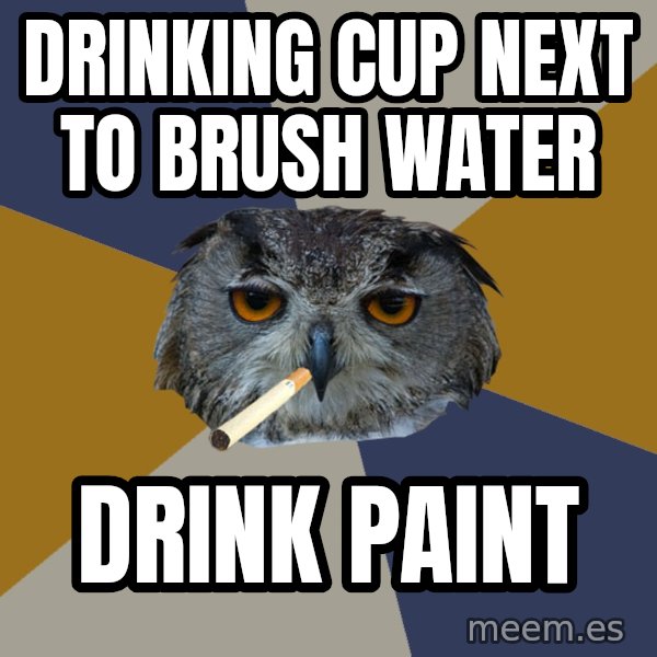 Art Student Owl meme: drinking cup next to brush water / DRINK PAINT
