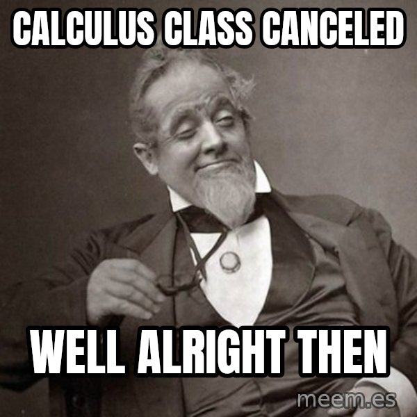 1889 [10] guy meme: Calculus class canceled / well alright then