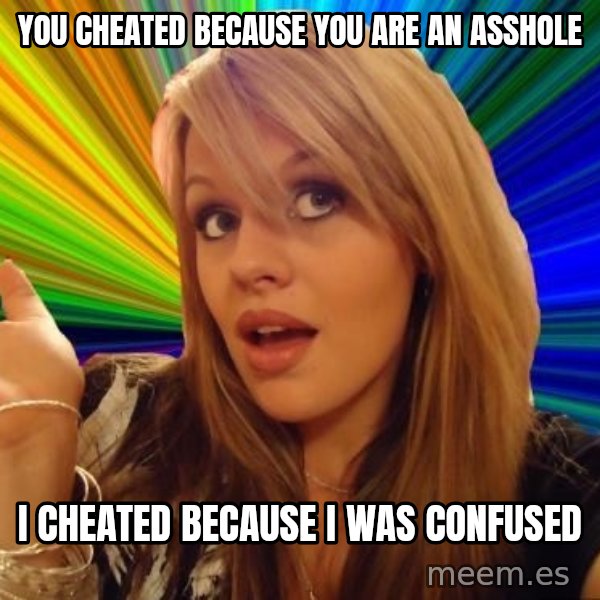 Dumb Blonde meme: you cheated because you are an asshole / i cheated because i was confused