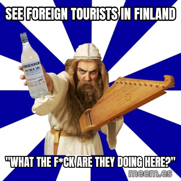 FinnishProblems meme: See foreign tourists in finland / "what the f*ck are they doing here?"
