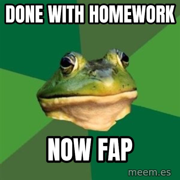 Foul Bachelor Frog meme: Done with homework / now fap