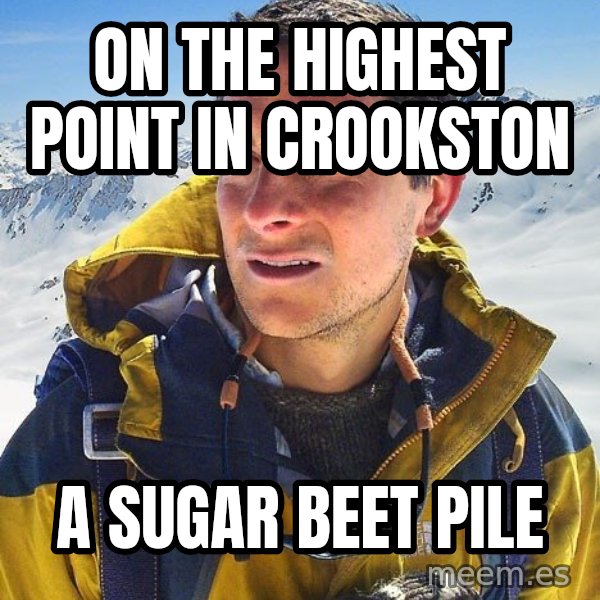 Bear Grylls meme: On the highest point in crookston / a sugar beet pile