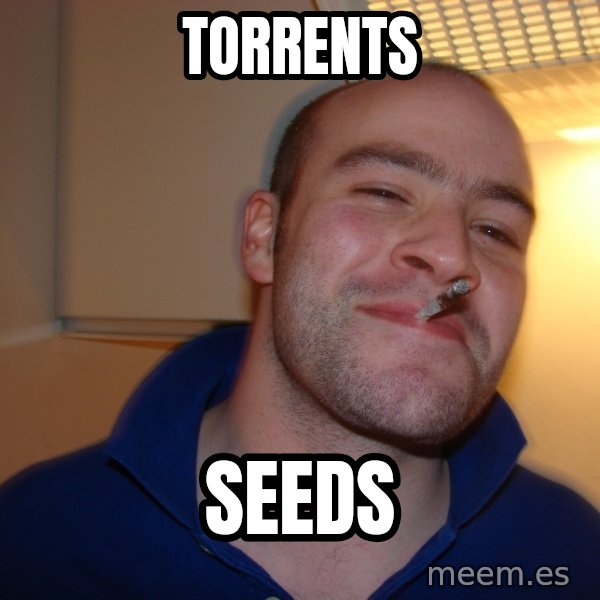 Good Guy Greg meme: Torrents / Seeds
