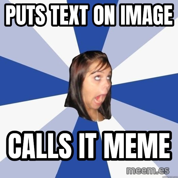 Annoying Facebook Girl meme: puts Text on image / calls it meme