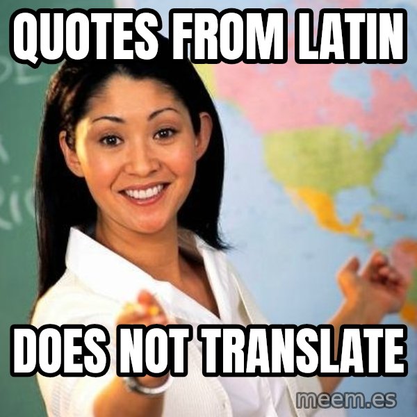 Unhelpful High School Teacher meme: QUOTES FROM LATIN / DOES NOT TRANSLATE