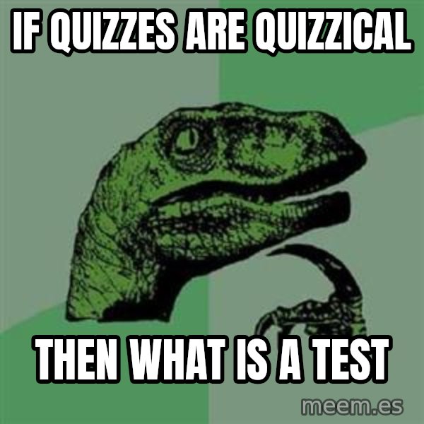 Philosoraptor meme: If quizzes are quizzical / then what is a test
