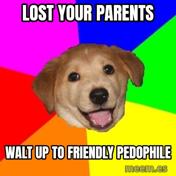 Advice Dog meme: Lost your parents / walt up to friendly pedophile