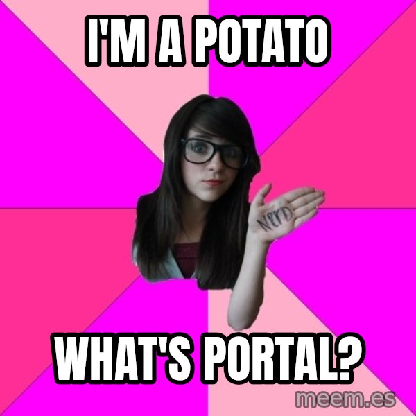 Idiot Nerd Girl meme: I'm a potato / What's Portal?