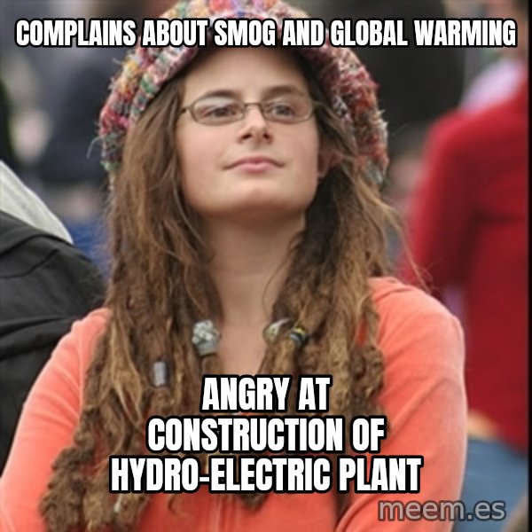 College Liberal meme: Complains about smog and global warming / angry at construction of hydro-electric plant