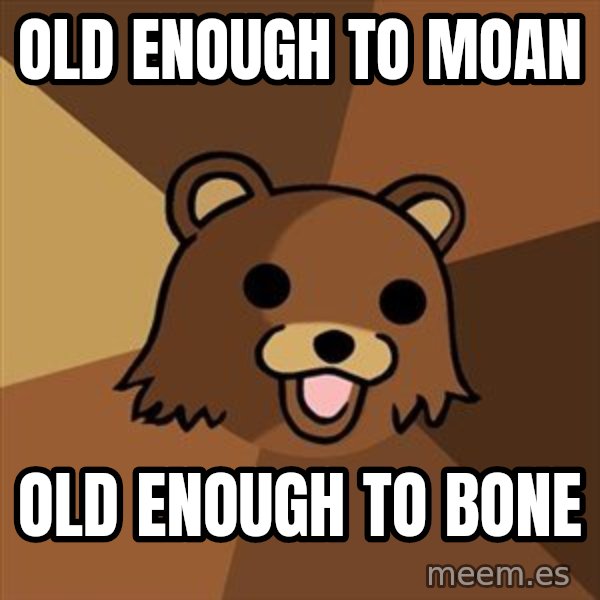Pedobear meme: old enOUGH TO MOAN / OLD ENOUGH TO BONE