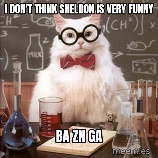 Chemistry Cat meme: i don't think sheldon is very funny / ba zn ga