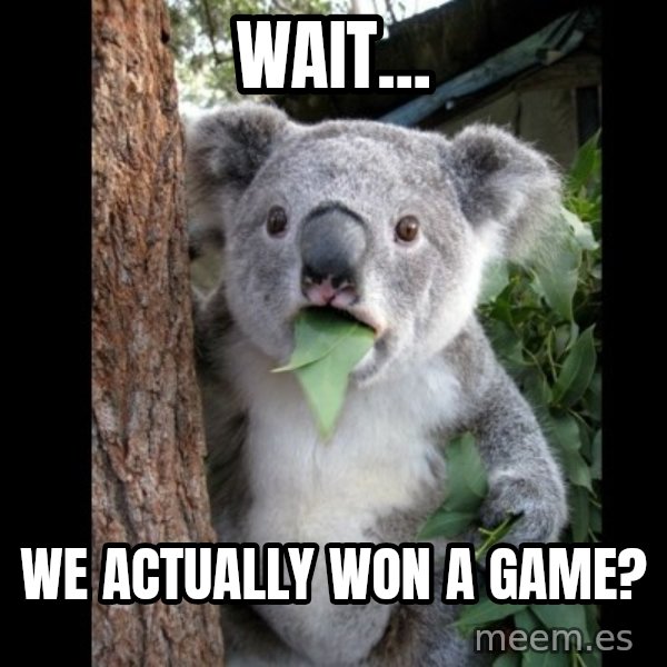 Koala can't believe it meme: wait... / we actually won a game?