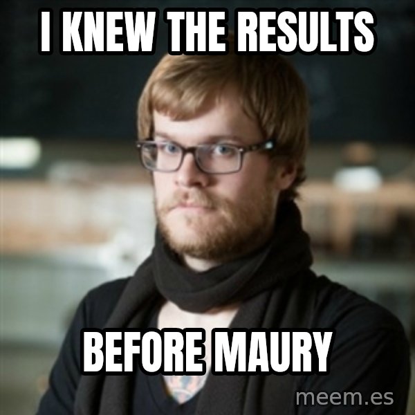 hipster Barista meme: I knew the results / Before Maury