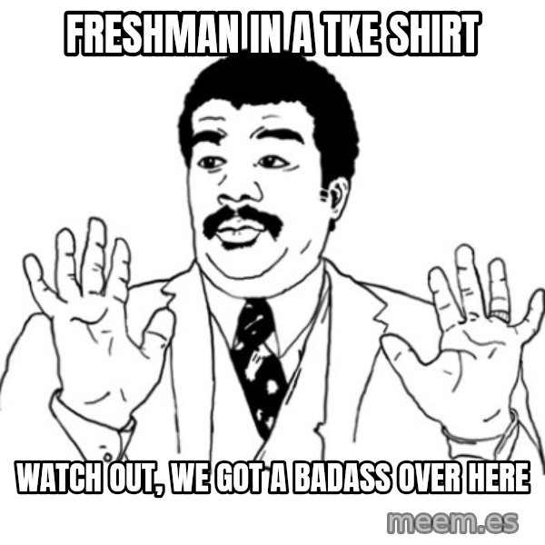 AY SI meme: Freshman in a tke shirt / watch out, we got a badass over here