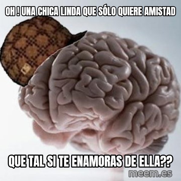 Scumbag Brain meme: oh ! una chica linda que sólo quiere amistad / que tal si te enamoras de ella??