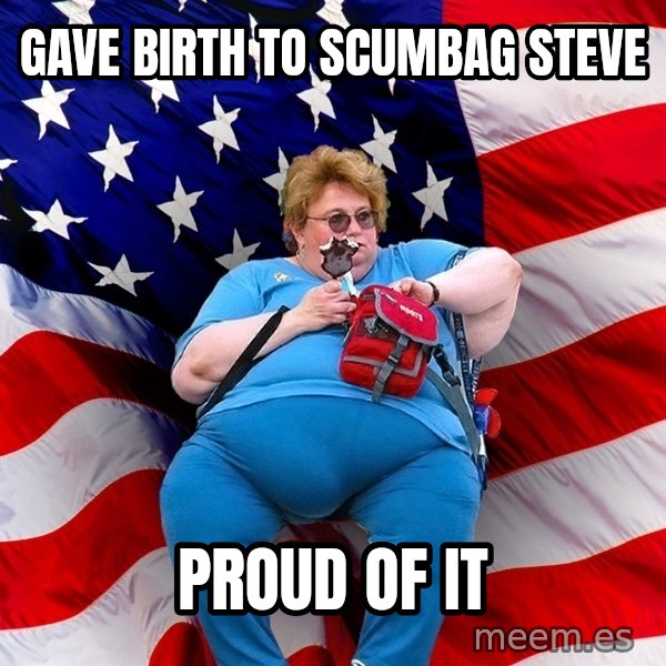 Obese American meme: gave birth to scumbag steve / proud of it