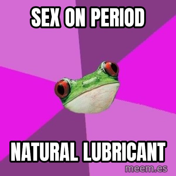 Foul Bachelorette Frog meme: Sex on period / Natural lubricant