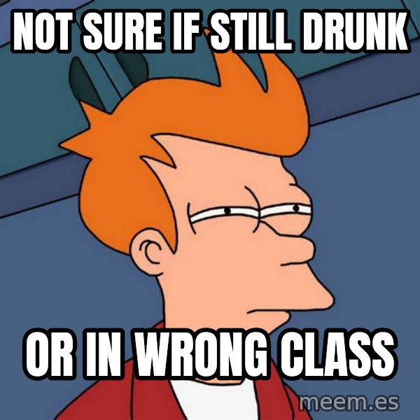 Futurama Fry meme: Not sure if still drunk / or in wrong class