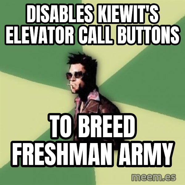Tyler Durden meme: Disables Kiewit's elevator call buttons / to breed freshman army