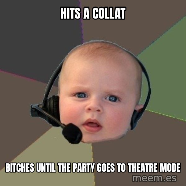 FPS N00b meme: hits a collat / bitches until the party goes to theatre mode