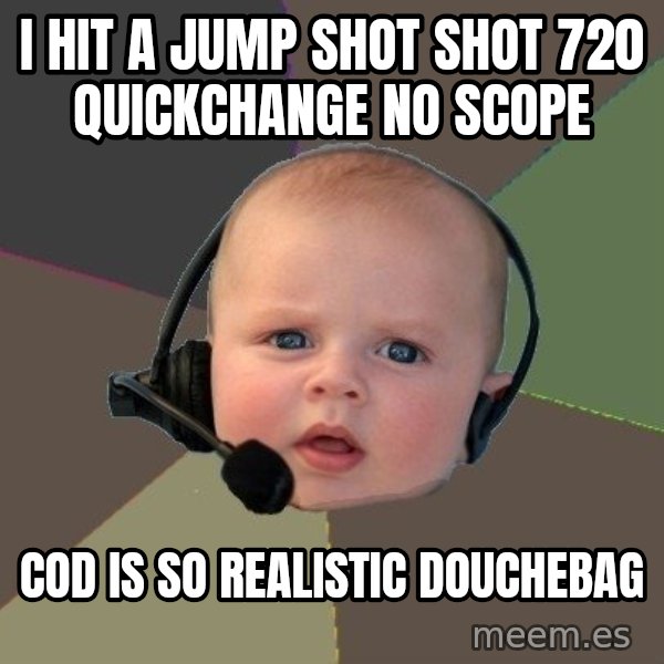 FPS N00b meme: i hit a jump shot shot 720 quickchange no scope / cod is so realistic douchebag