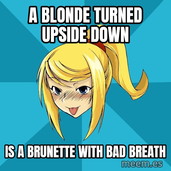 Horney Samus meme: a blonde turned upside down / is a brunette with bad breath