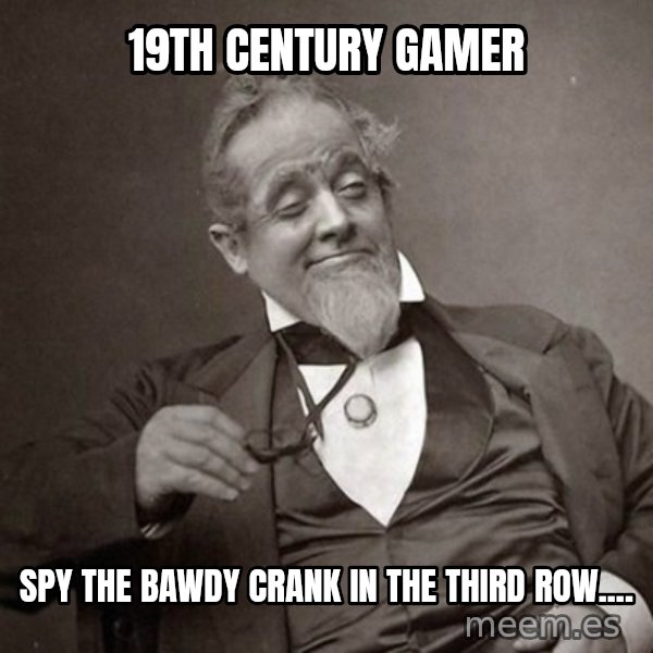 1889 [10] guy meme: 19th Century Gamer / Spy the Bawdy Crank in the third row....