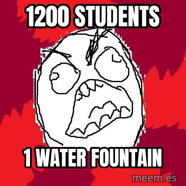 Rage FU meme: 1200 students / 1 water fountain