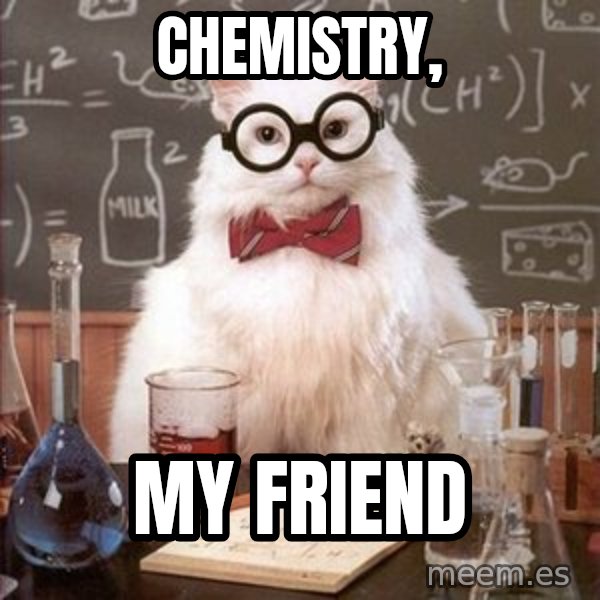 Chemistry Cat meme: CHEMISTRY, / MY FRIEND