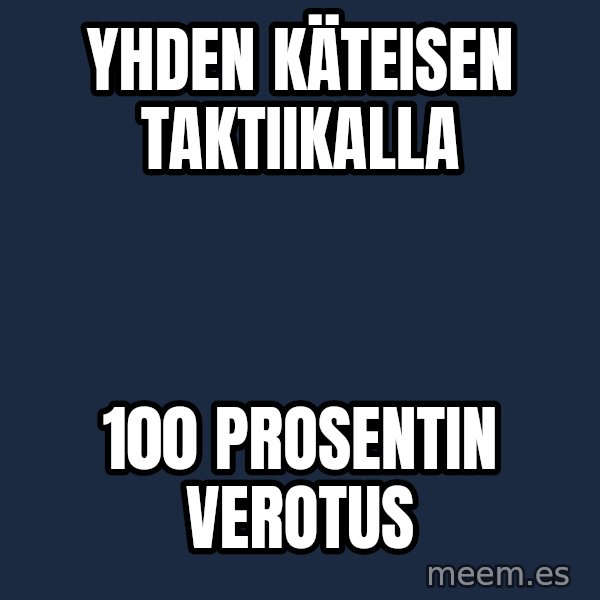 Katainen Perkele meme: yhden     käteisen    taktiikalla / 100  prosentin    verotus